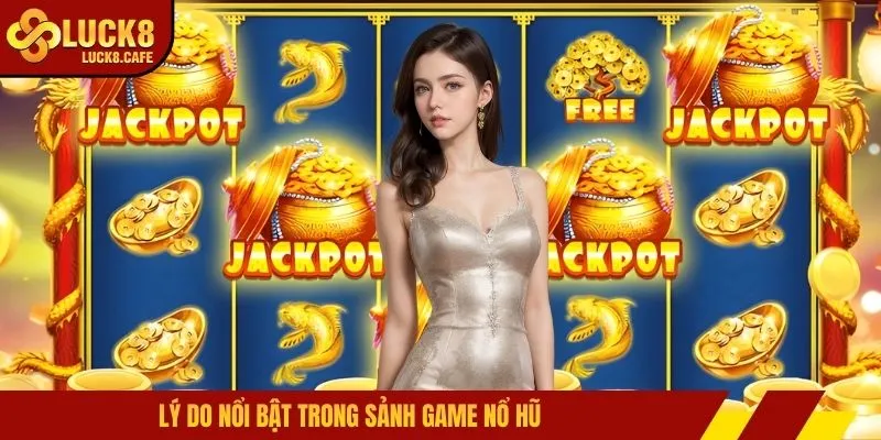 Lý do nổi bật trong sảnh game nổ hũ