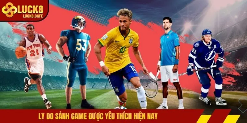 Ly do sảnh game được yêu thích hiện nay